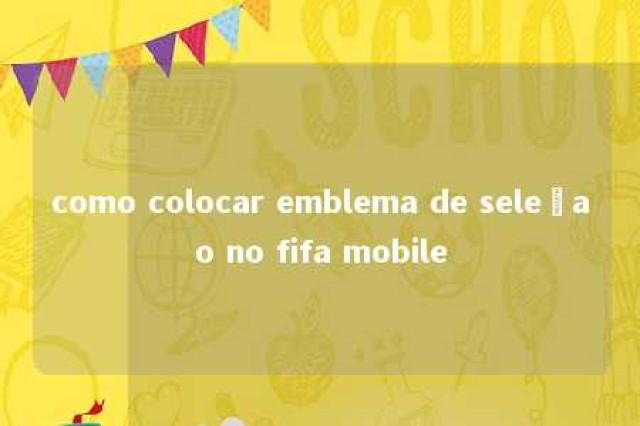 como colocar emblema de seleçao no fifa mobile 