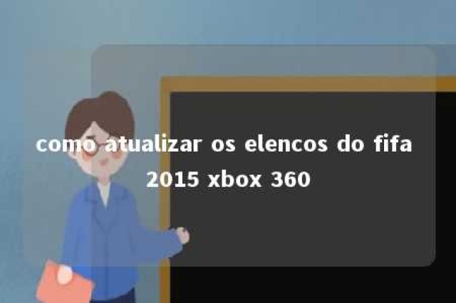 como atualizar os elencos do fifa 2015 xbox 360 