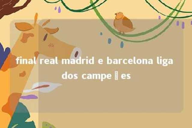 final real madrid e barcelona liga dos campeões 