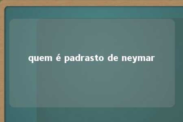 quem é padrasto de neymar 