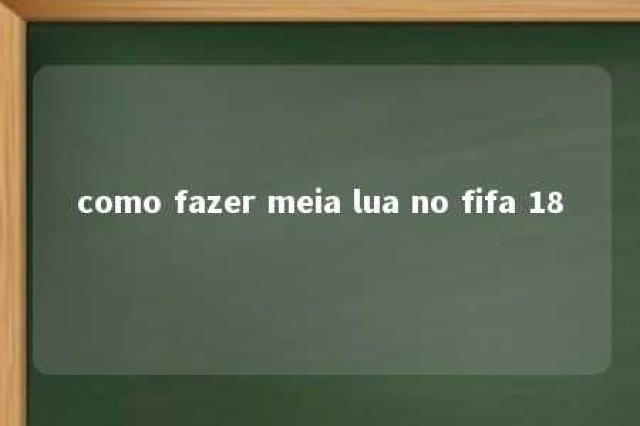 como fazer meia lua no fifa 18 