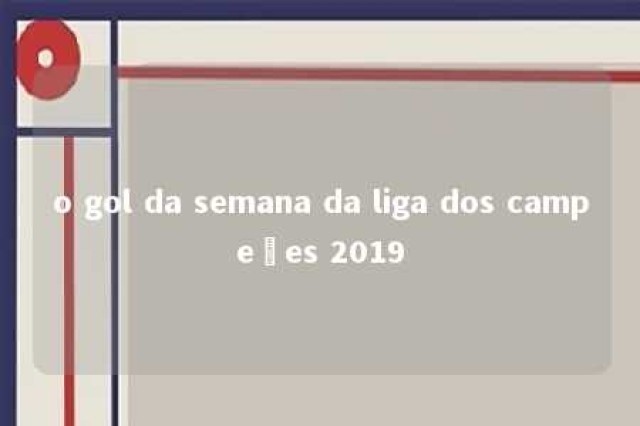 o gol da semana da liga dos campeões 2019 