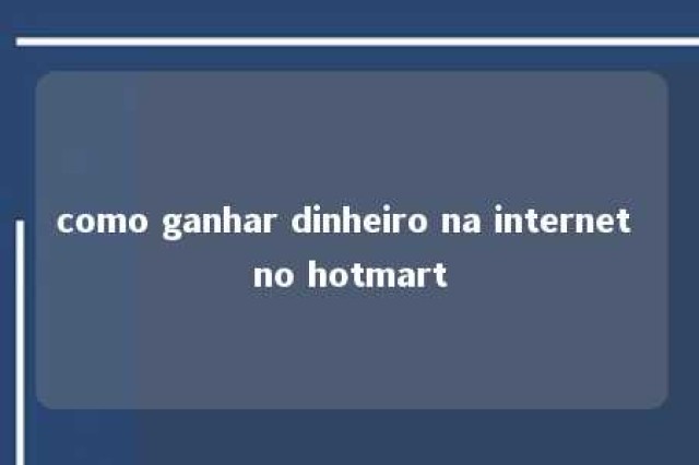 como ganhar dinheiro na internet no hotmart 