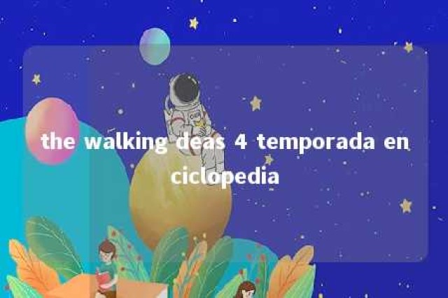 the walking deas 4 temporada enciclopedia 