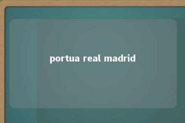 portua real madrid 