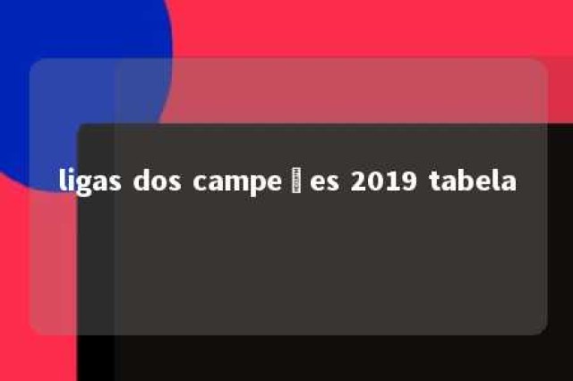 ligas dos campeões 2019 tabela 