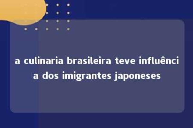 a culinaria brasileira teve influência dos imigrantes japoneses 