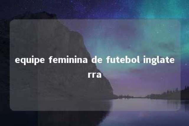 equipe feminina de futebol inglaterra 