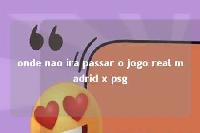 onde nao ira passar o jogo real madrid x psg 