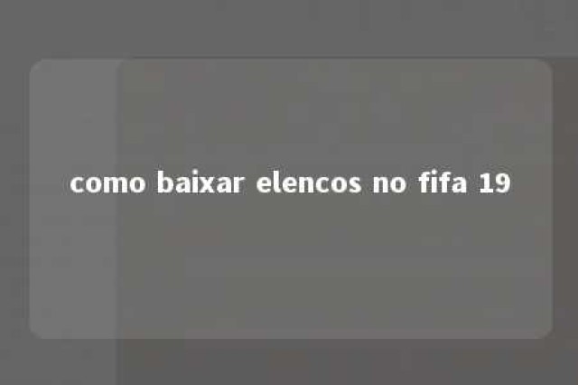 como baixar elencos no fifa 19 