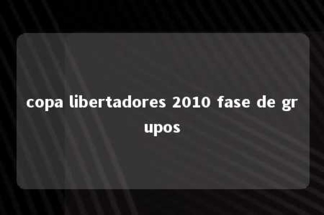 copa libertadores 2010 fase de grupos 