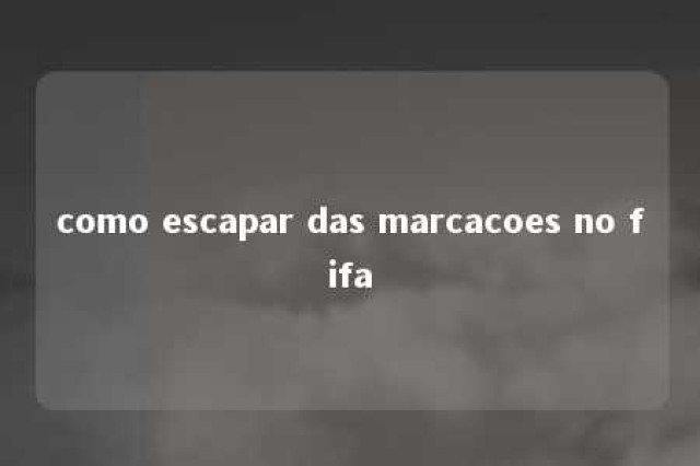 como escapar das marcacoes no fifa 