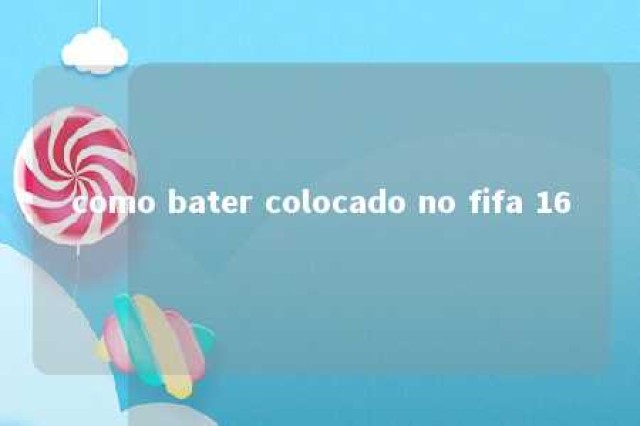 como bater colocado no fifa 16 