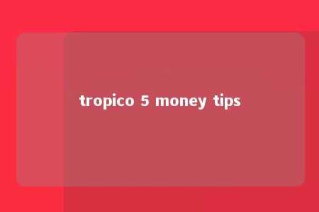 tropico 5 money tips 