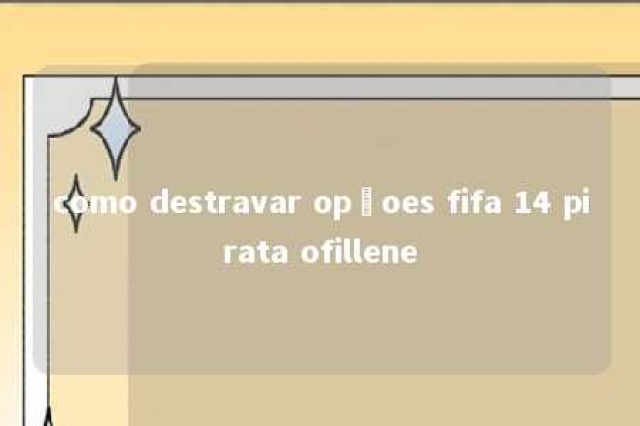 como destravar opçoes fifa 14 pirata ofillene 