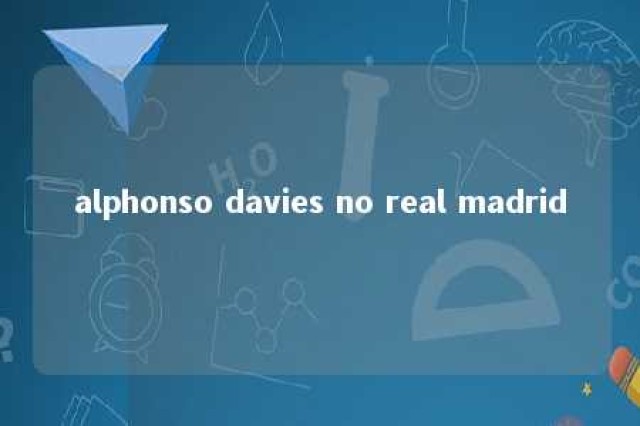 alphonso davies no real madrid 