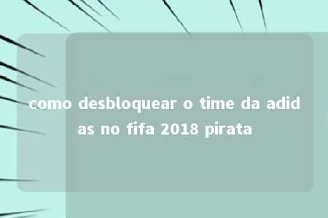 como desbloquear o time da adidas no fifa 2018 pirata 