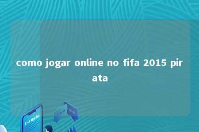 como jogar online no fifa 2015 pirata 