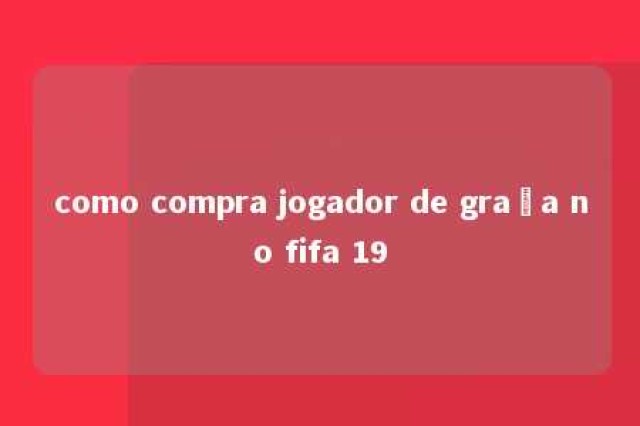 como compra jogador de graça no fifa 19 