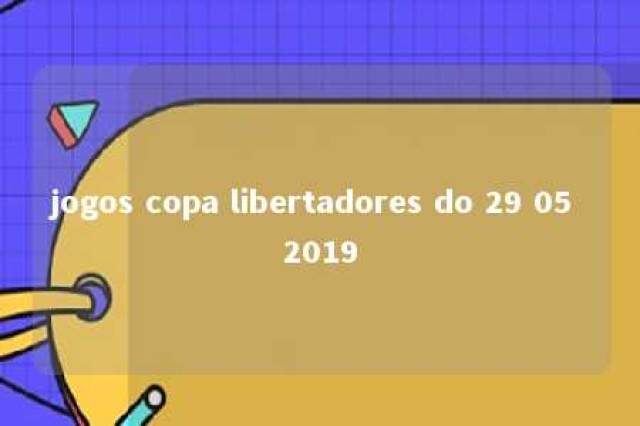 jogos copa libertadores do 29 05 2019 