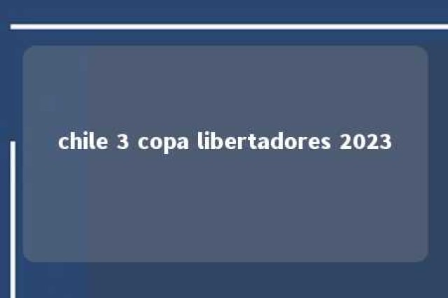 chile 3 copa libertadores 2023 