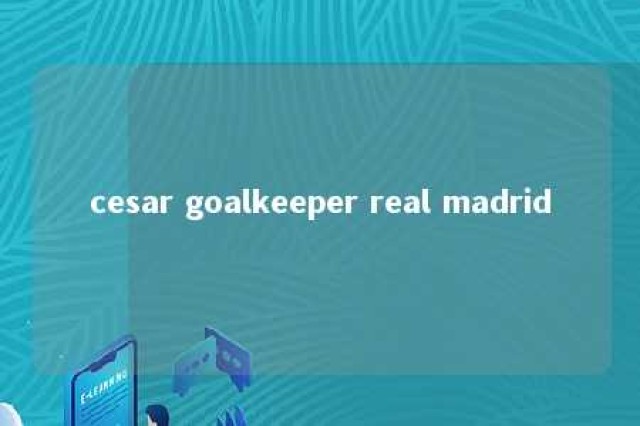 cesar goalkeeper real madrid 