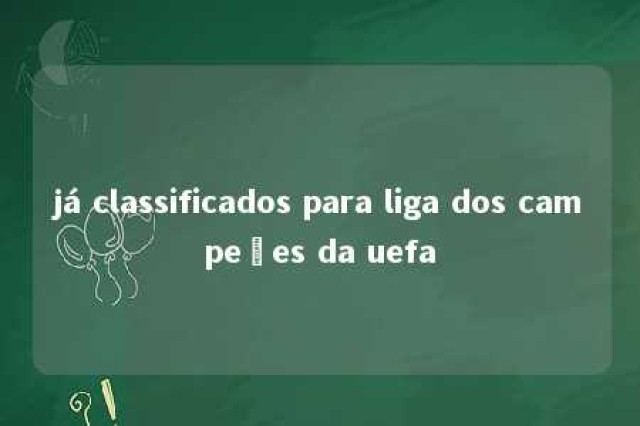 já classificados para liga dos campeões da uefa 