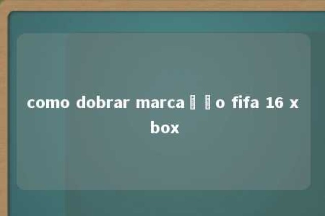 como dobrar marcação fifa 16 x box 