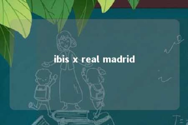 ibis x real madrid 