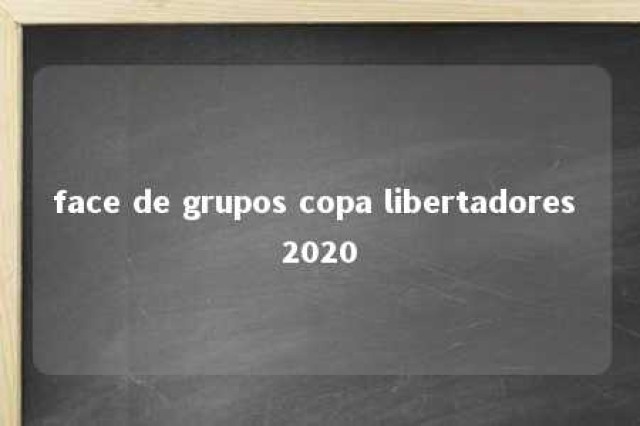 face de grupos copa libertadores 2020 