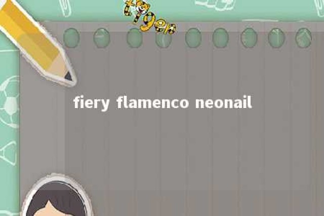 fiery flamenco neonail 