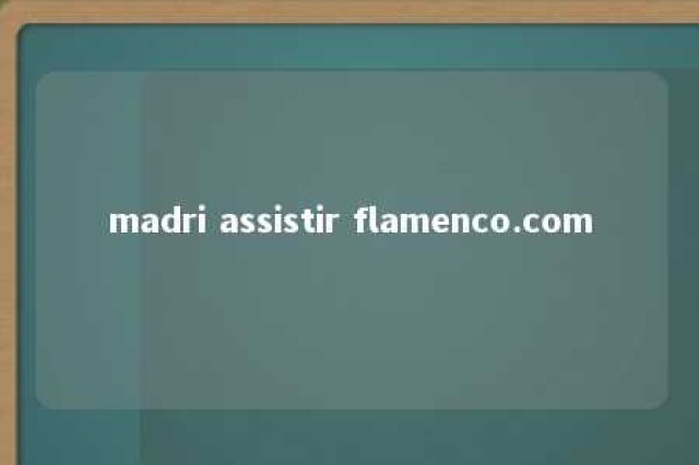 madri assistir flamenco.com 