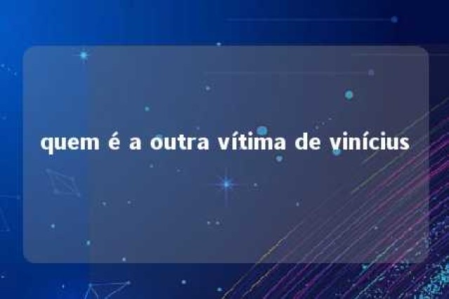 quem é a outra vítima de vinícius 