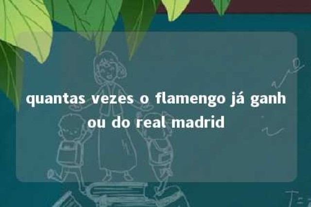 quantas vezes o flamengo já ganhou do real madrid 