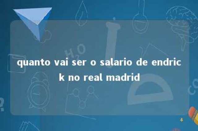 quanto vai ser o salario de endrick no real madrid 