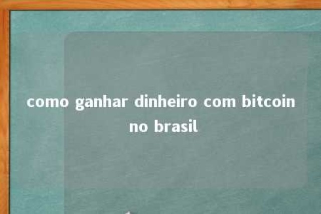 como ganhar dinheiro com bitcoin no brasil 