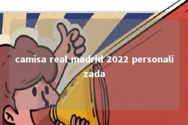 camisa real madrid 2022 personalizada 