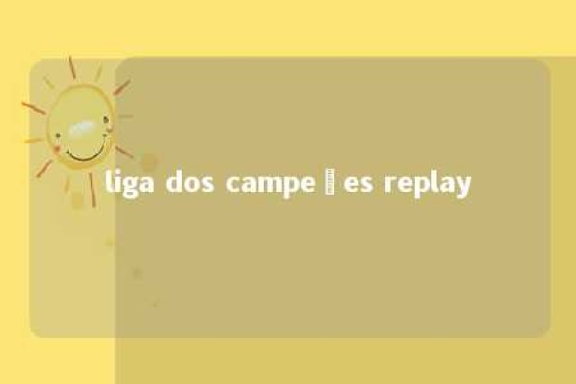 liga dos campeões replay 