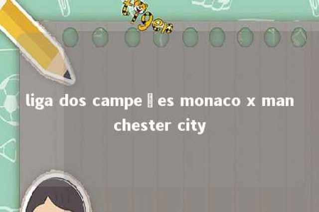 liga dos campeões monaco x manchester city 