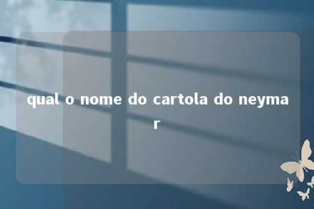 qual o nome do cartola do neymar 