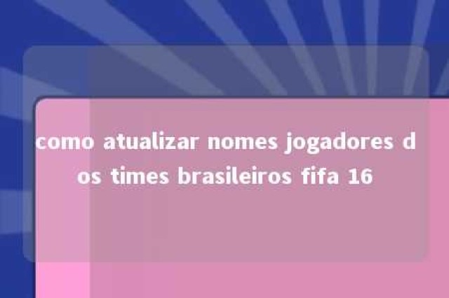 como atualizar nomes jogadores dos times brasileiros fifa 16 