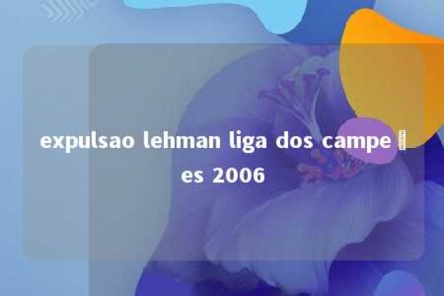 expulsao lehman liga dos campeões 2006 