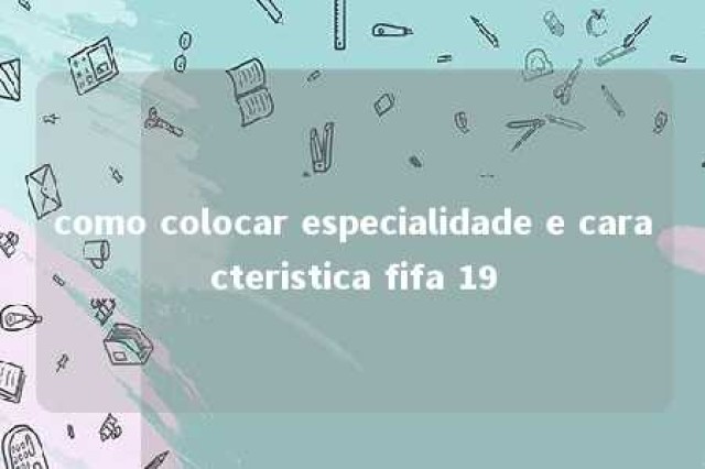 como colocar especialidade e caracteristica fifa 19 