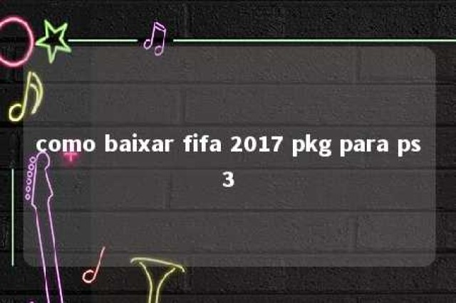 como baixar fifa 2017 pkg para ps3 