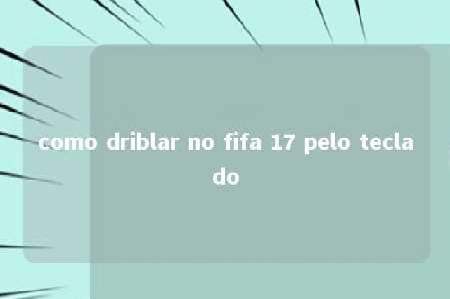 como driblar no fifa 17 pelo teclado 