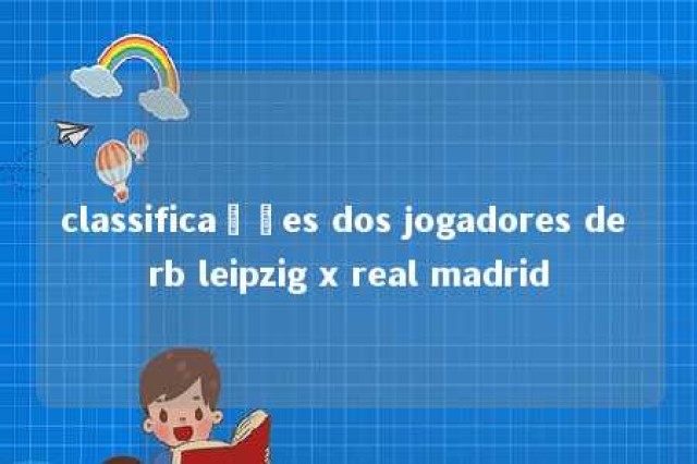 classificações dos jogadores de rb leipzig x real madrid 