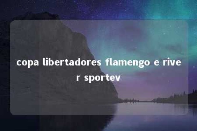 copa libertadores flamengo e river sportev 