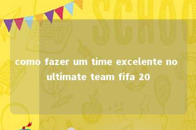 como fazer um time excelente no ultimate team fifa 20 