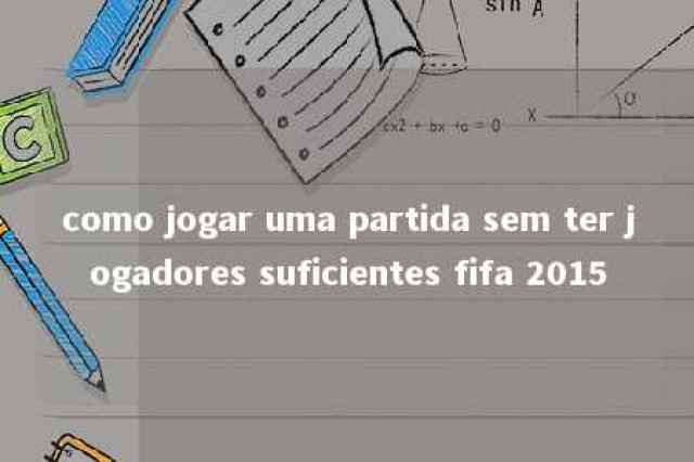 como jogar uma partida sem ter jogadores suficientes fifa 2015 