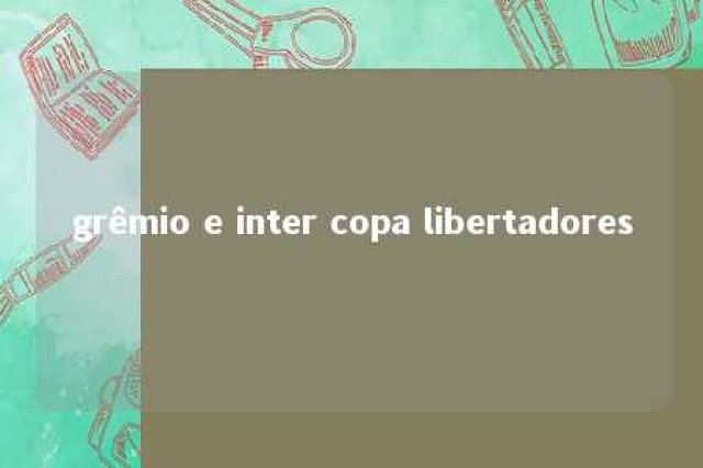 grêmio e inter copa libertadores 